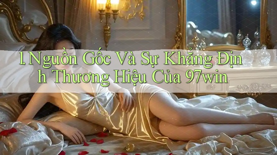 1. Nguồn Gốc Và Sự Khẳng Định Thương Hiệu Của 97win 1. Nguồn Gốc Và Sự Khẳng Định Thương Hiệu Của 97win