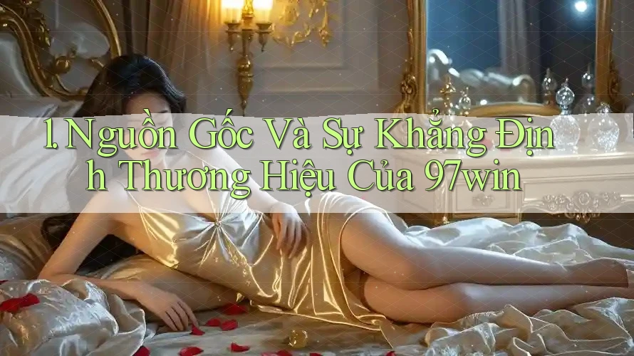1. Nguồn Gốc Và Sự Khẳng Định Thương Hiệu Của 97win
