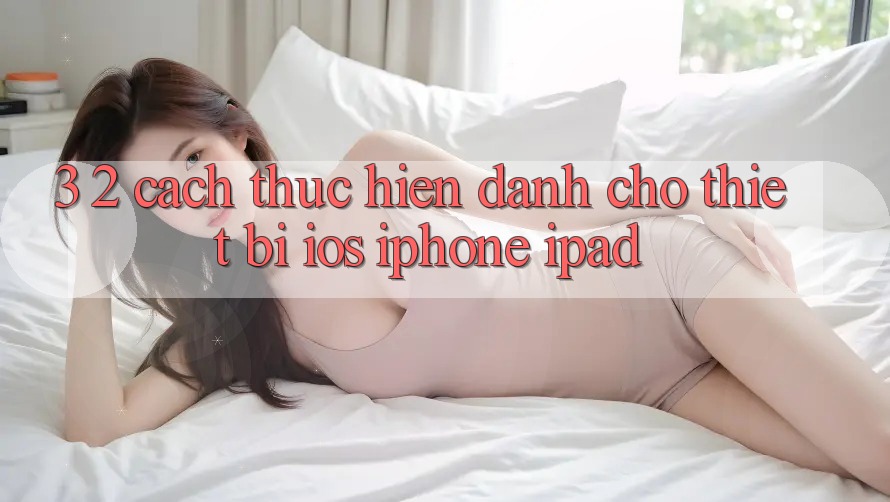 3. 2. Cách thực hiện dành cho thiết bị iOS (iPhone, iPad)