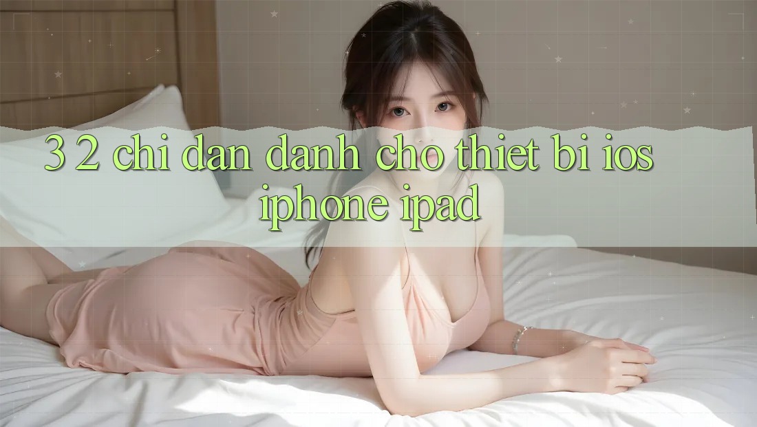 3. 2. Chỉ dẫn dành cho thiết bị iOS (iPhone, iPad)