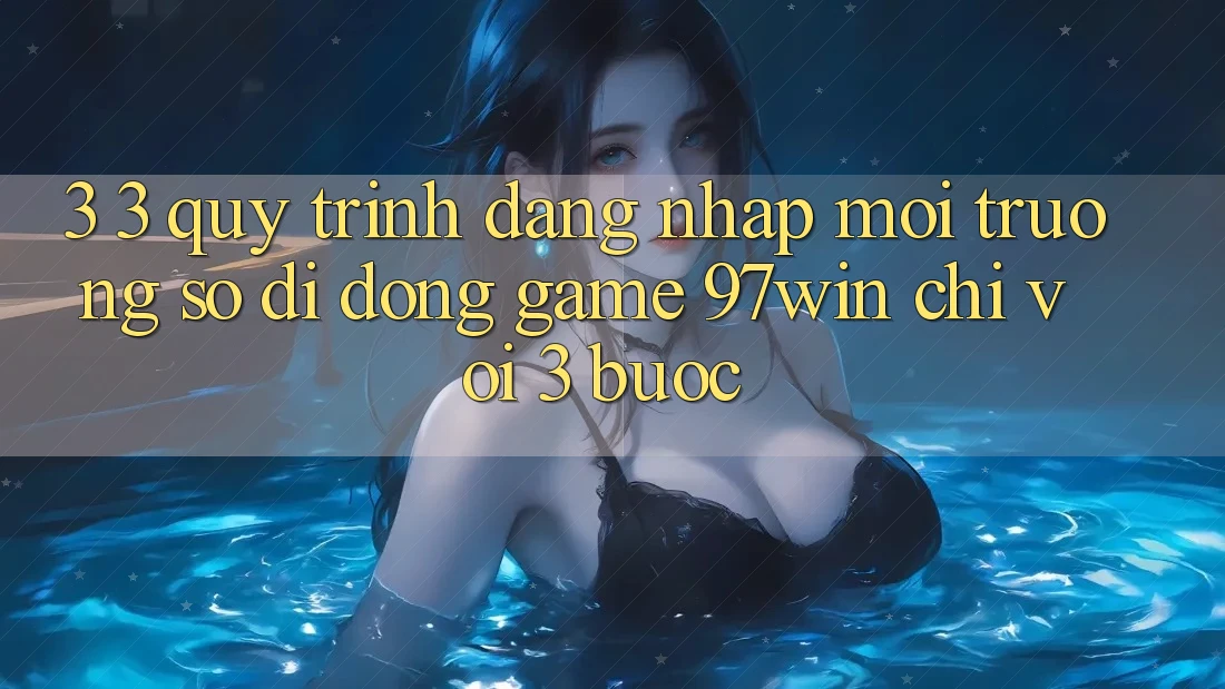 3. 3. Quy trình đăng nhập môi trường số di động game 97win chỉ với 3 bước