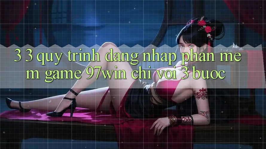3. 3. Quy trình đăng nhập phần mềm game 97win chỉ với 3 bước 3. 3. Quy trình đăng nhập phần mềm game 97win chỉ với 3 bước