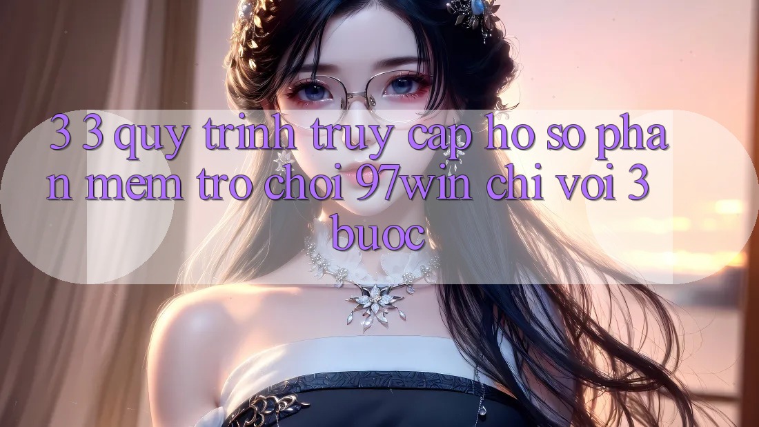 3. 3. Quy trình truy cập hồ sơ phần mềm trò chơi 97win chỉ với 3 bước 3. 3. Quy trình truy cập hồ sơ phần mềm trò chơi 97win chỉ với 3 bước