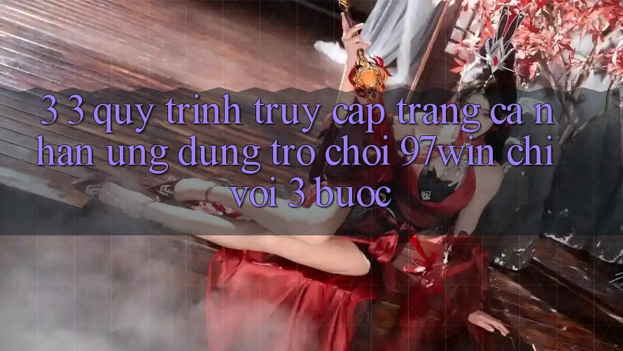 3. 3. Quy trình truy cập trang cá nhân ứng dụng trò chơi 97win chỉ với 3 bước 3. 3. Quy trình truy cập trang cá nhân ứng dụng trò chơi 97win chỉ với 3 bước