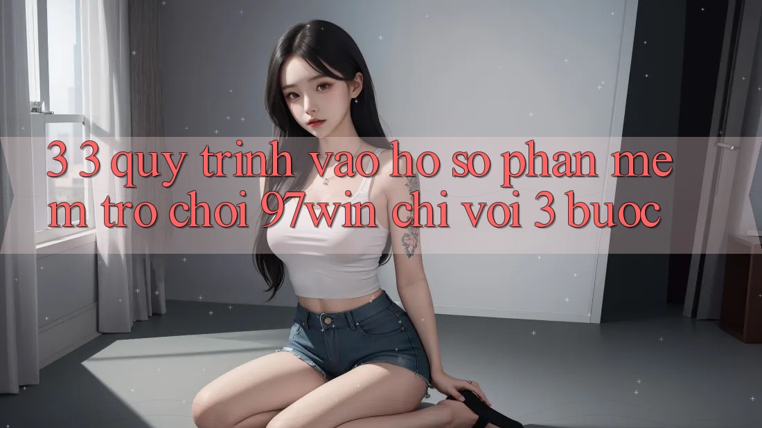3. 3. Quy trình vào hồ sơ phần mềm trò chơi 97win chỉ với 3 bước 3. 3. Quy trình vào hồ sơ phần mềm trò chơi 97win chỉ với 3 bước