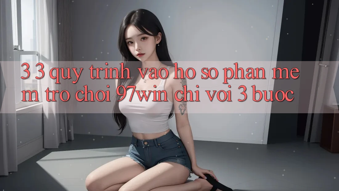3. 3. Quy trình vào hồ sơ phần mềm trò chơi 97win chỉ với 3 bước 3. 3. Quy trình vào hồ sơ phần mềm trò chơi 97win chỉ với 3 bước