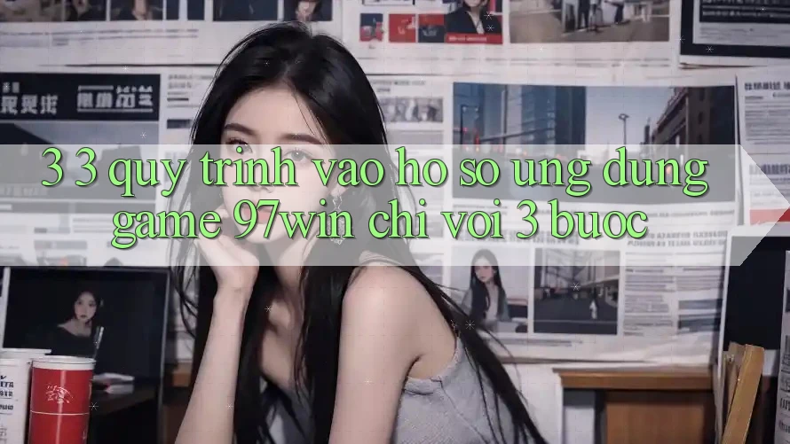 3. 3. Quy trình vào hồ sơ ứng dụng game 97win chỉ với 3 bước 3. 3. Quy trình vào hồ sơ ứng dụng game 97win chỉ với 3 bước