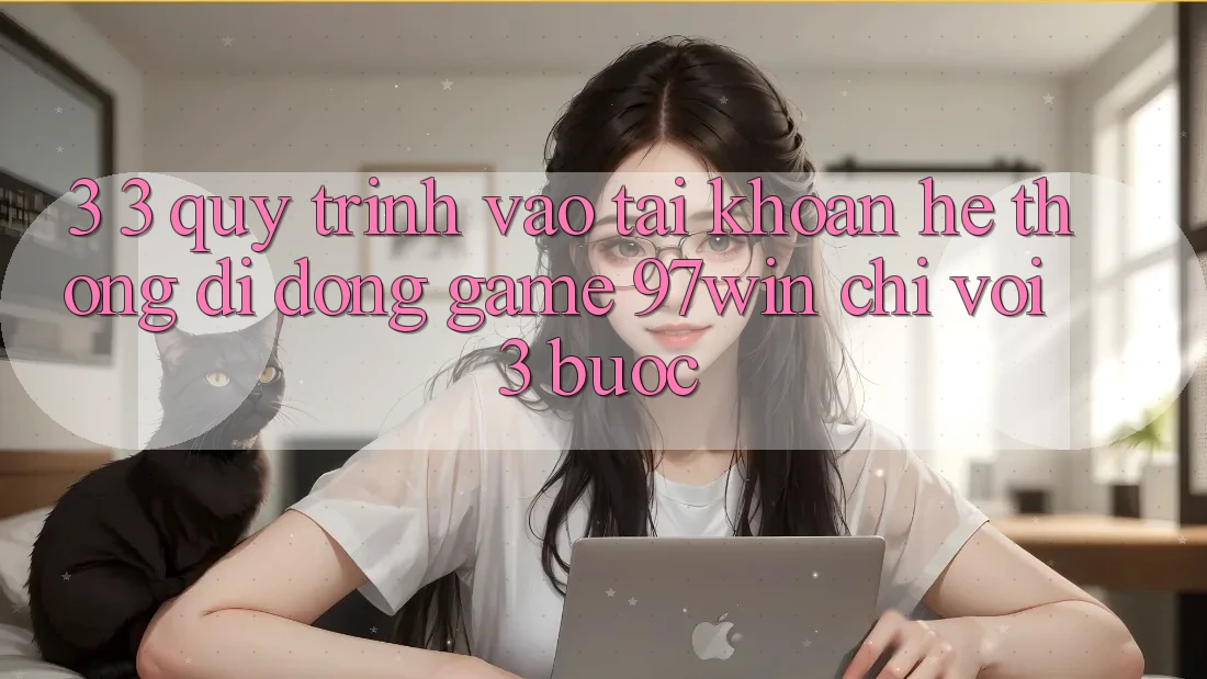 3. 3. Quy trình vào tài khoản hệ thống di động game 97win chỉ với 3 bước 3. 3. Quy trình vào tài khoản hệ thống di động game 97win chỉ với 3 bước