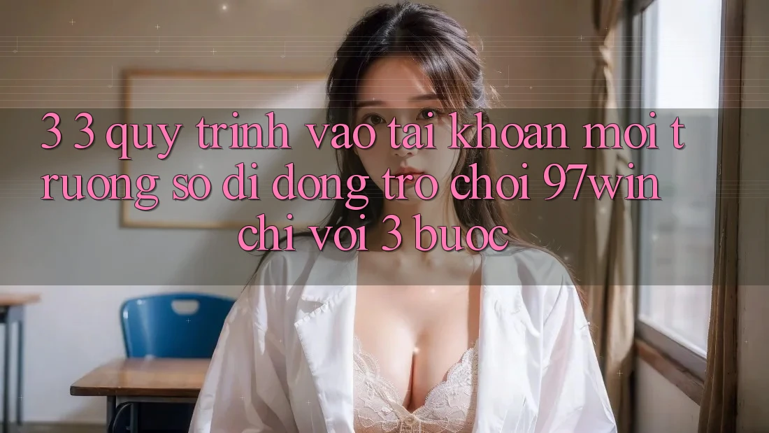 3. 3. Quy trình vào tài khoản môi trường số di động trò chơi 97win chỉ với 3 bước 3. 3. Quy trình vào tài khoản môi trường số di động trò chơi 97win chỉ với 3 bước