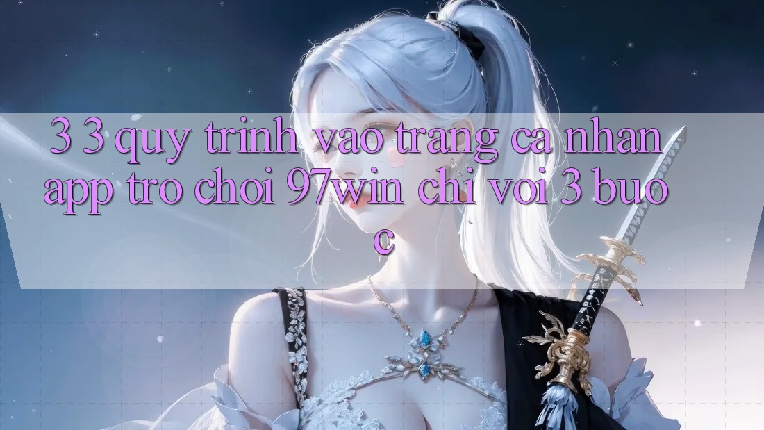 3. 3. Quy trình vào trang cá nhân app trò chơi 97win chỉ với 3 bước 3. 3. Quy trình vào trang cá nhân app trò chơi 97win chỉ với 3 bước