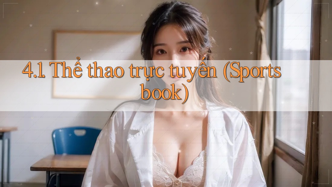 4. 1. Thể Thao Trực Tuyến (Sportsbook) 4. 1. Thể Thao Trực Tuyến (Sportsbook)