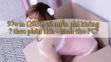 97win (2026) có miễn phí không theo phân tích   dành cho PC