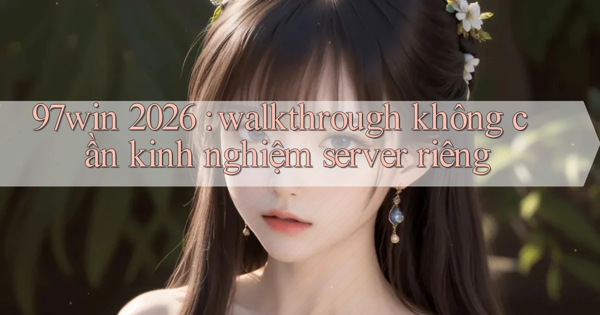 97win 2026 walkthrough không cần kinh nghiệm server riêng