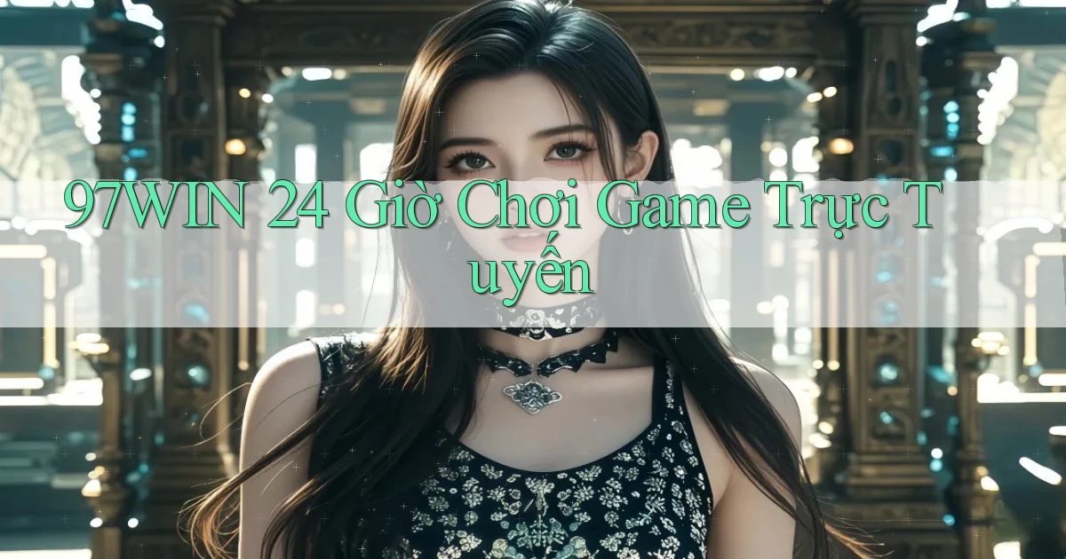 97win 24 giờ chơi game trực tuyến