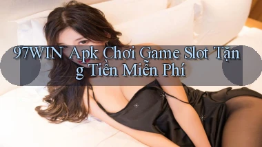 97win  apk chơi game slot tặng tiền miễn phí