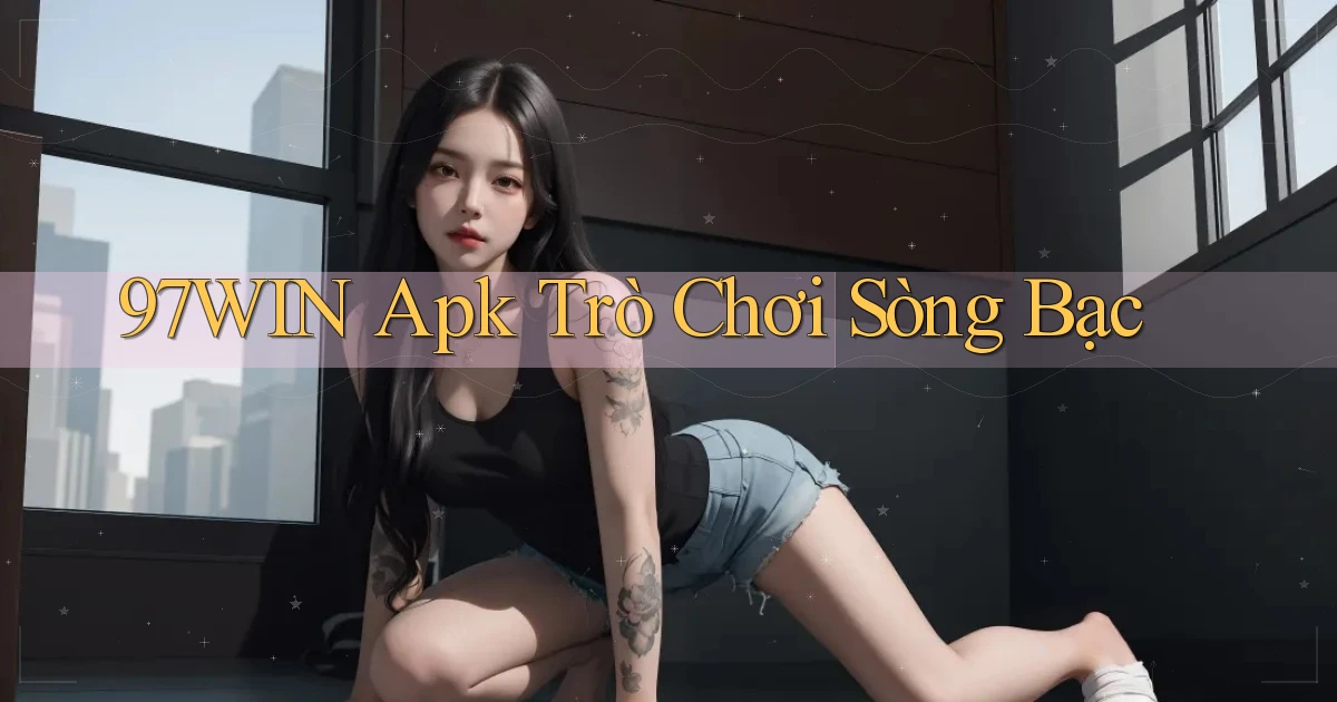97win apk trò chơi sòng bạc