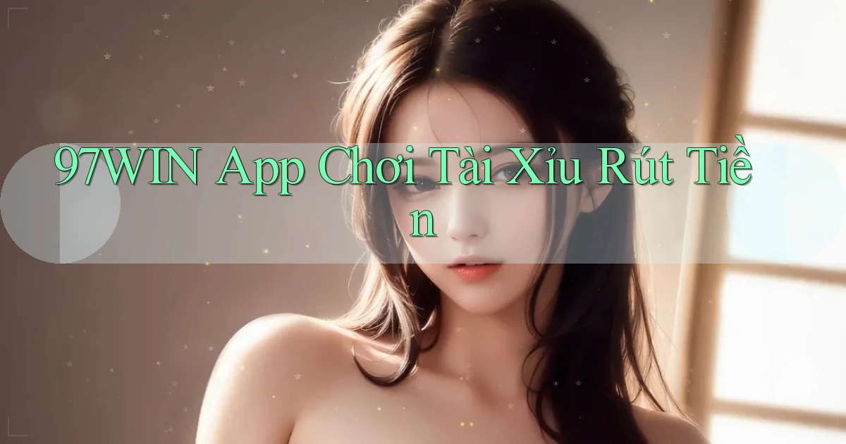 97win app chơi tài xỉu rút tiền