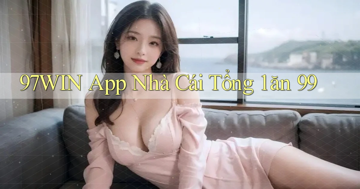 97win app nhà cái tổng 1 ăn 99