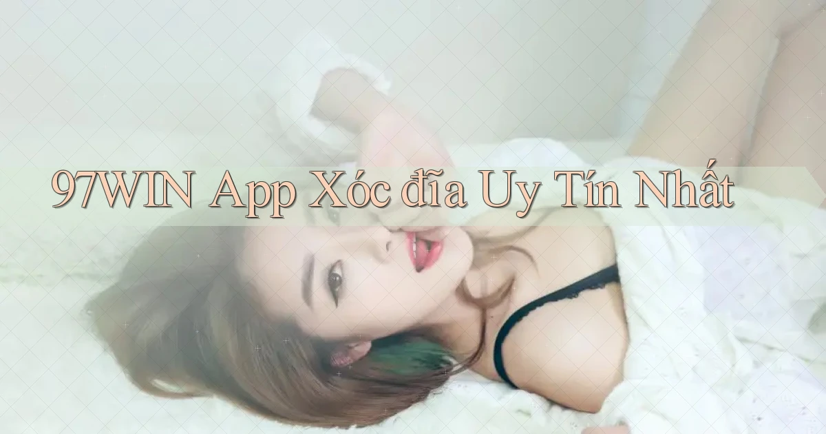 97win app xóc đĩa uy tín nhất