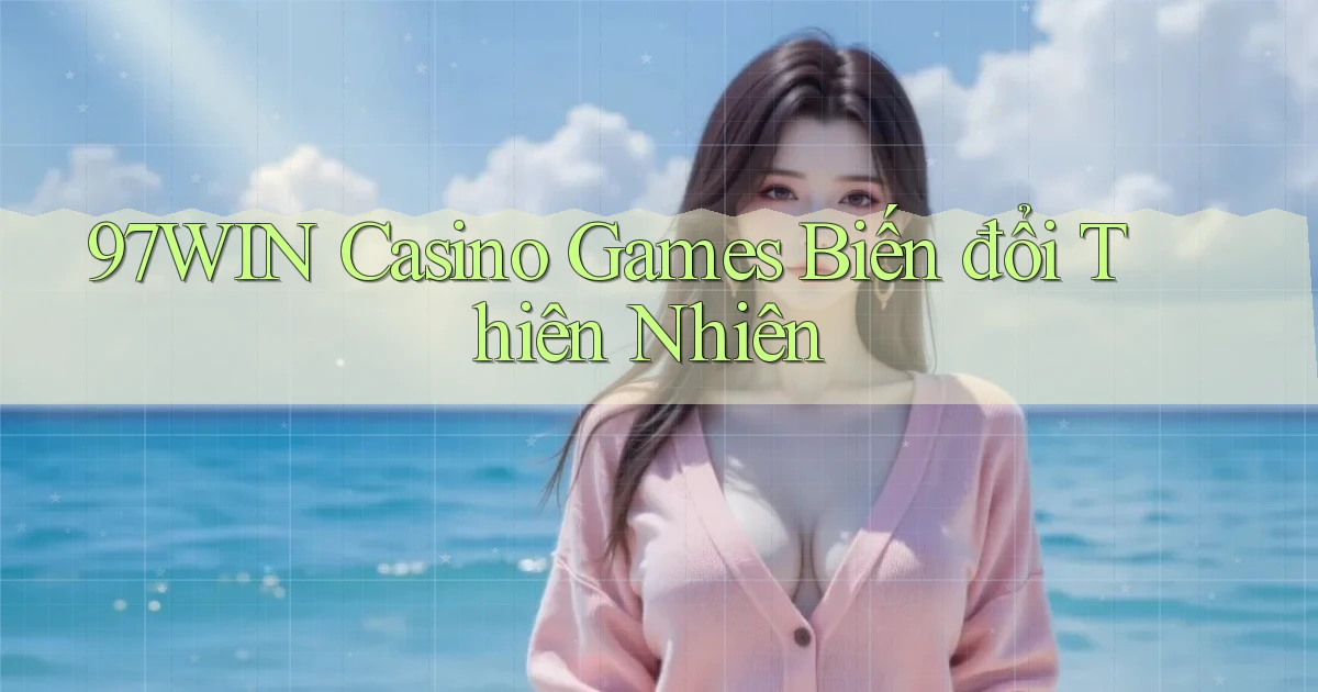 97win  casino games biến đổi thiên nhiên