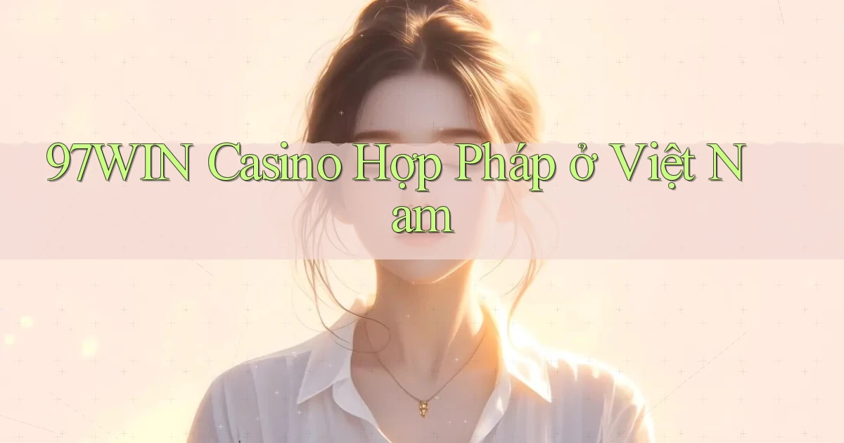 97win casino hợp pháp ở việt nam