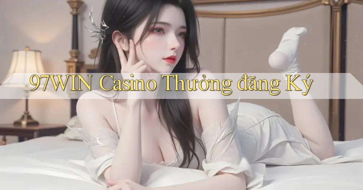97win casino thưởng đăng ký