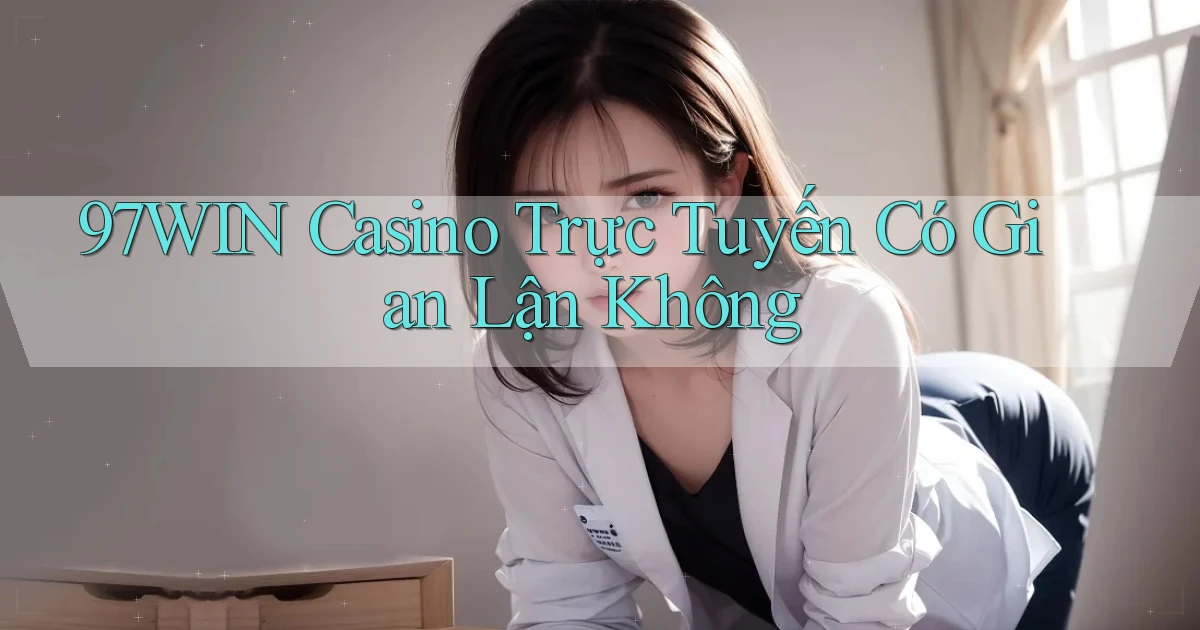 97win casino trực tuyến có gian lận không