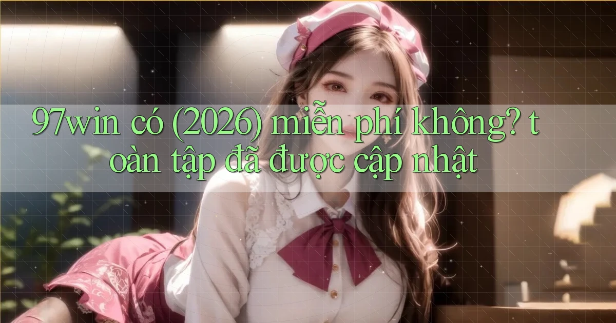 97win có (2026) miễn phí không toàn tập đã được cập nhật