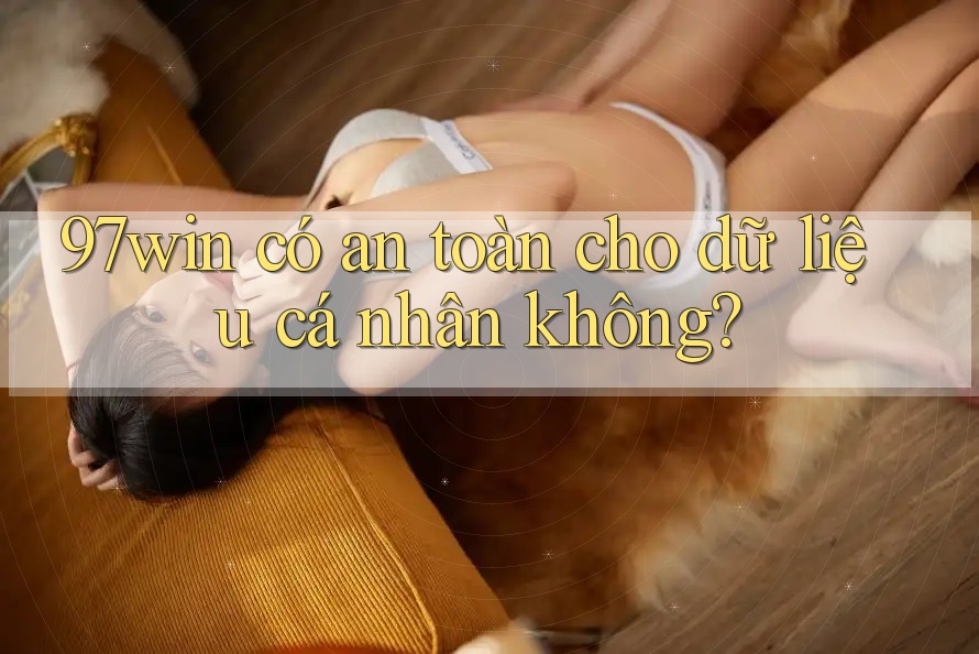 97win có an toàn cho dữ liệu cá nhân không?