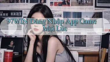 97win   Đăng Nhập App Game ｜ Mọi Lúc