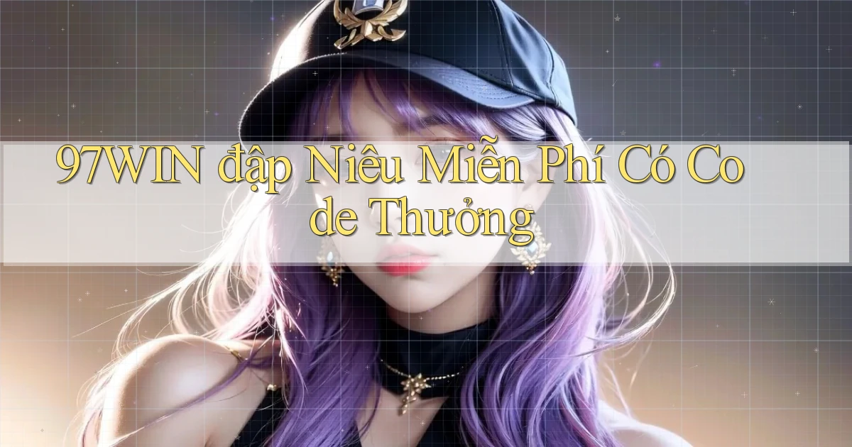 97win  đập niêu miễn phí có code thưởng
