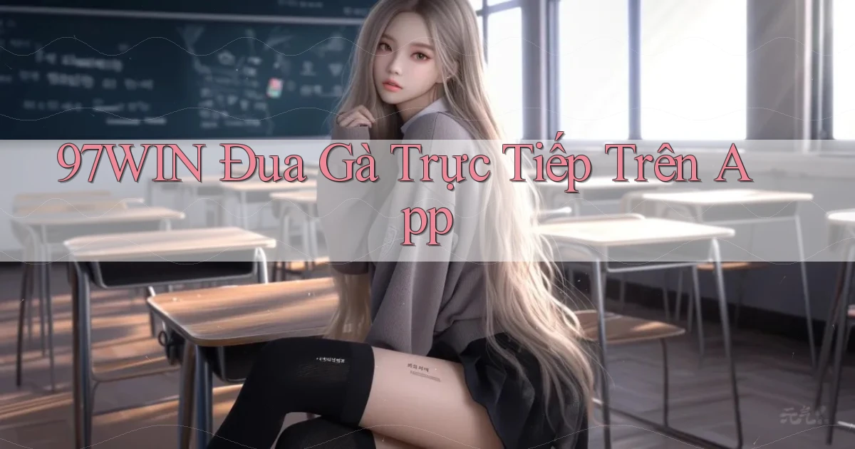 97win  Đua gà trực tiếp trên app