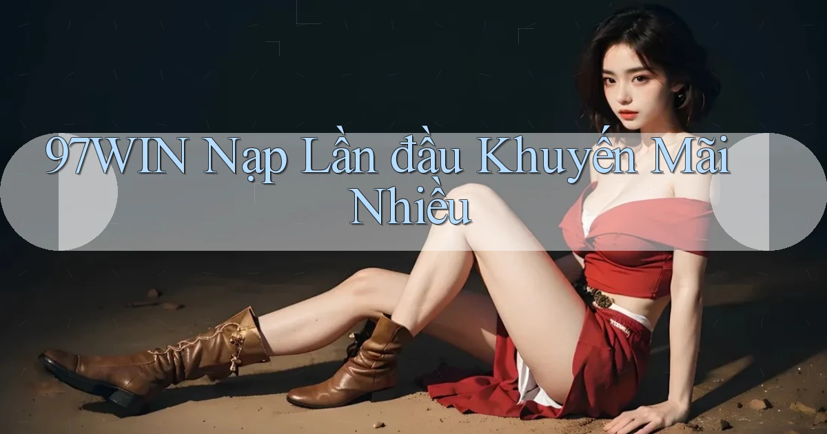 97win  nạp lần đầu khuyến mãi nhiều