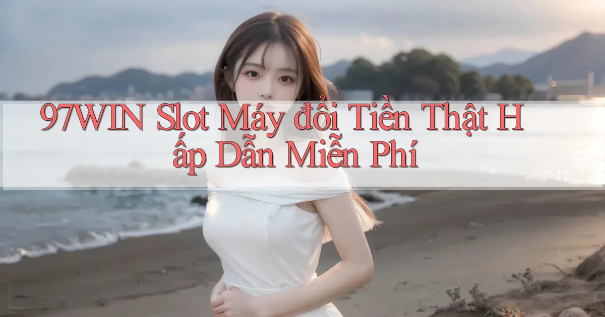 97win  slot máy đổi tiền thật hấp dẫn miễn phí