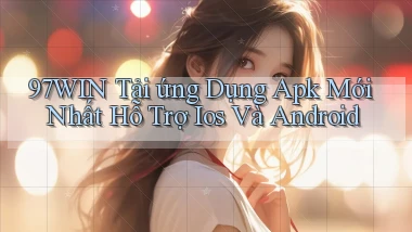 97win  tải ứng dụng apk mới nhất hỗ trợ ios và android