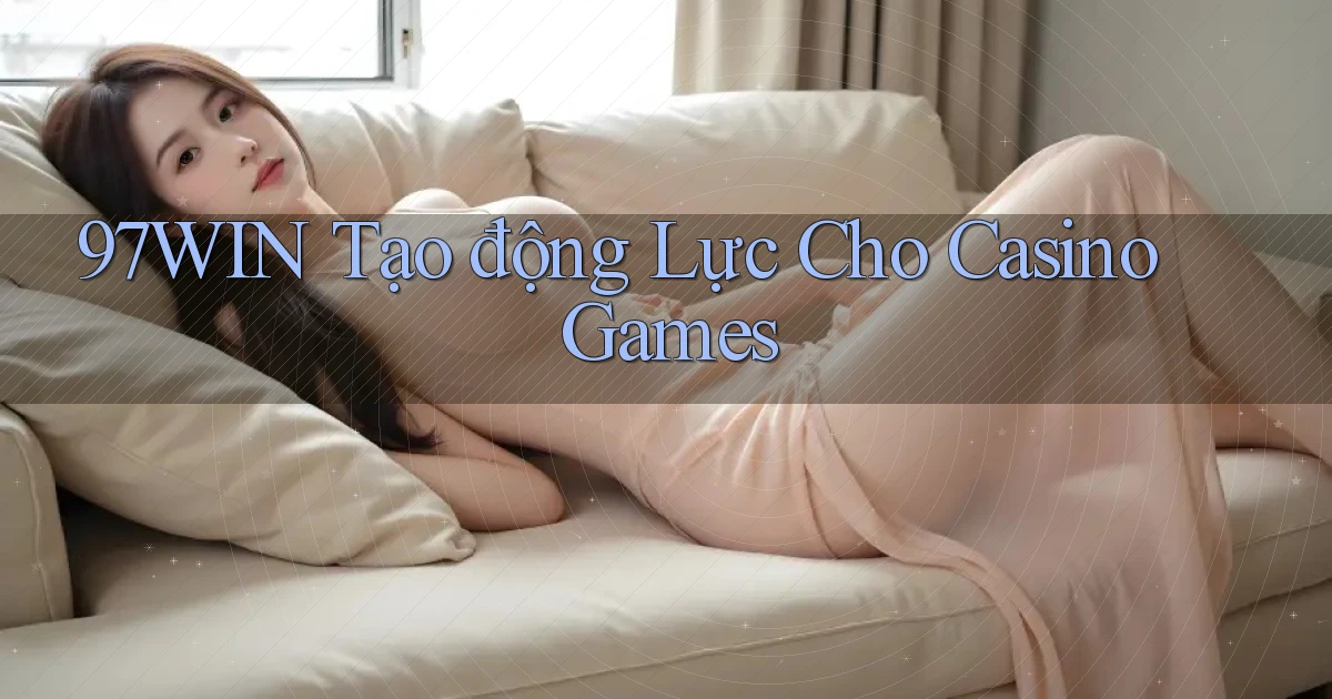 97win  tạo động lực cho casino games