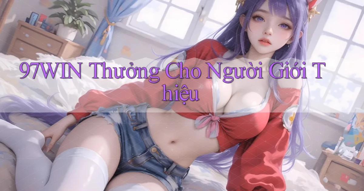 97win  thưởng cho người giới thiệu