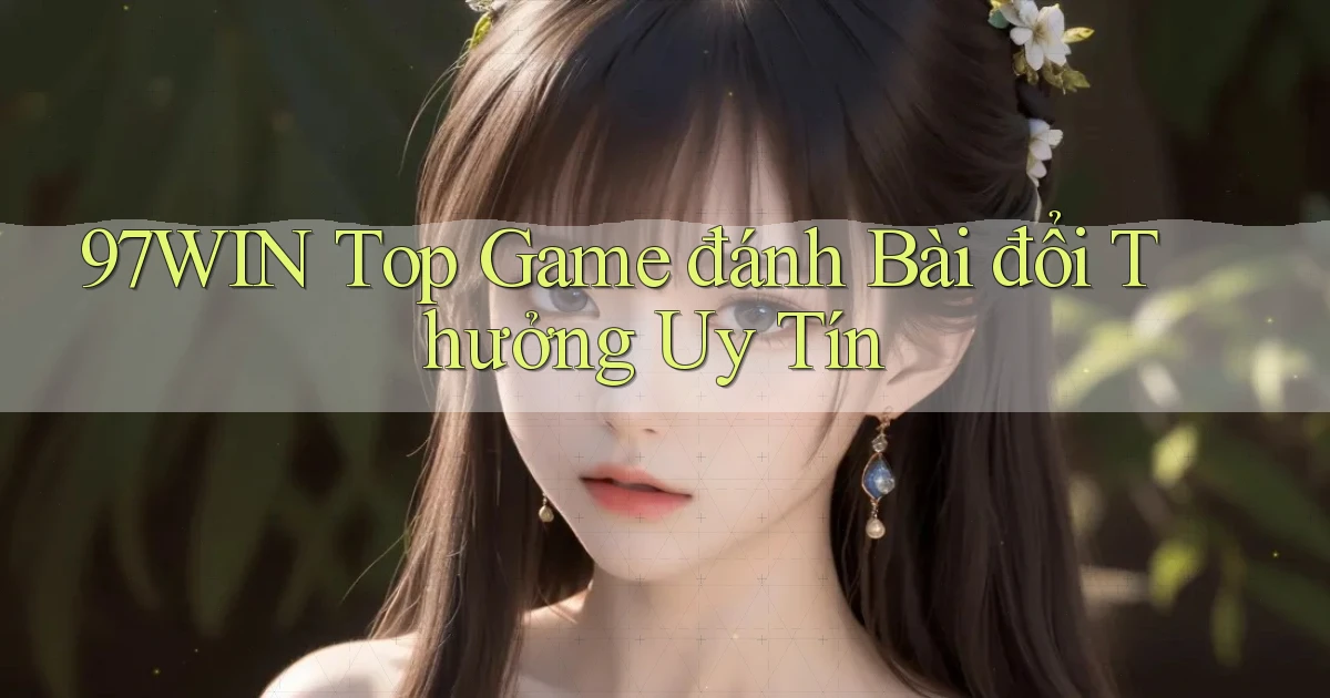 97win  top game đánh bài đổi thưởng uy tín