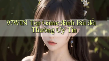 97win  top game đánh bài đổi thưởng uy tín