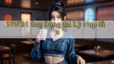 97win  ứng dụng đại lý nạp đầu