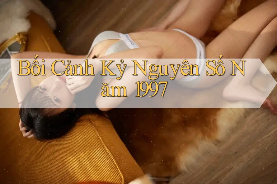 Bối Cảnh Kỷ Nguyên Số Năm 1997 Bối Cảnh Kỷ Nguyên Số Năm 1997