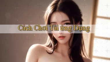 Cách chơi Tải ứng dụng