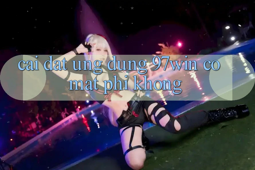 Cài đặt ứng dụng 97win có mất phí không? Cài đặt ứng dụng 97win có mất phí không?