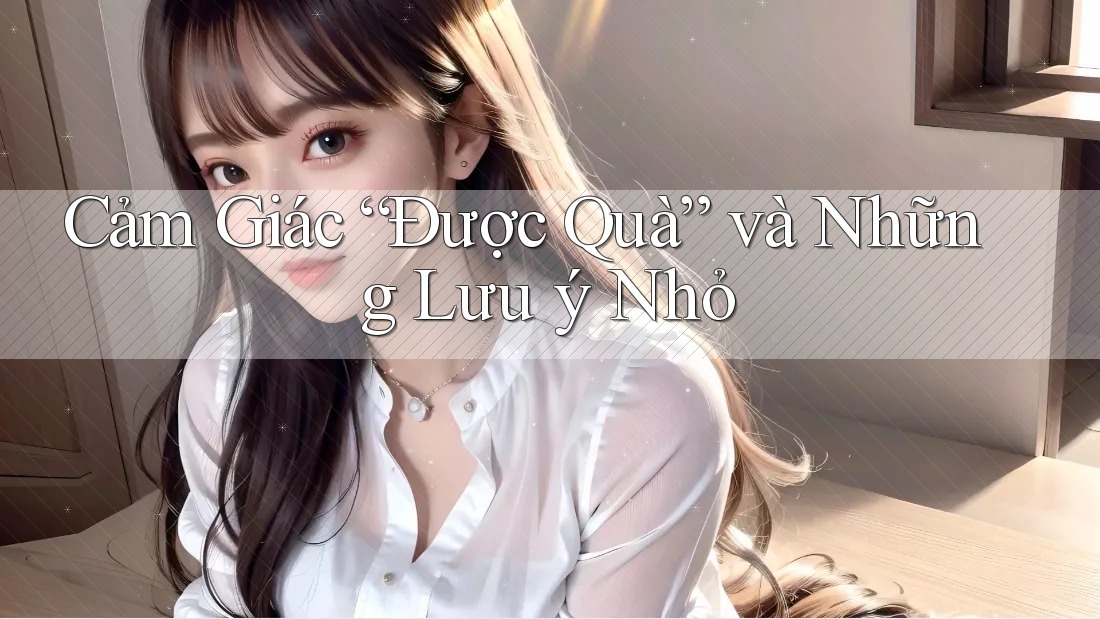 Cảm Giác “Được Quà” và Những Lưu ý Nhỏ