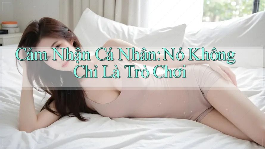 Cảm Nhận Cá Nhân: Nó Không Chỉ Là Trò Chơi Cảm Nhận Cá Nhân: Nó Không Chỉ Là Trò Chơi