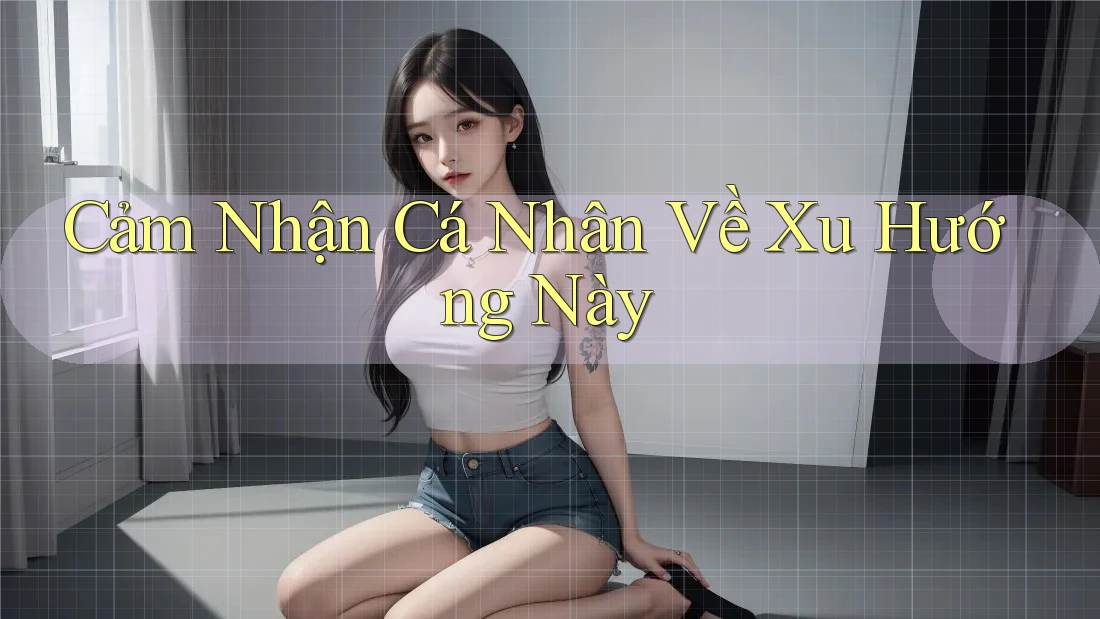Cảm Nhận Cá Nhân Về Xu Hướng Này Cảm Nhận Cá Nhân Về Xu Hướng Này