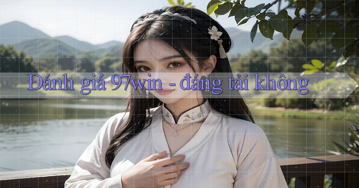 Đánh giá 97win   đáng tải không