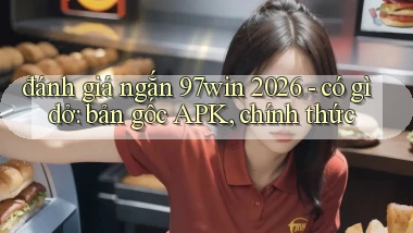đánh giá ngắn 97win 2026   có gì dở bản gốc APK, chính thức