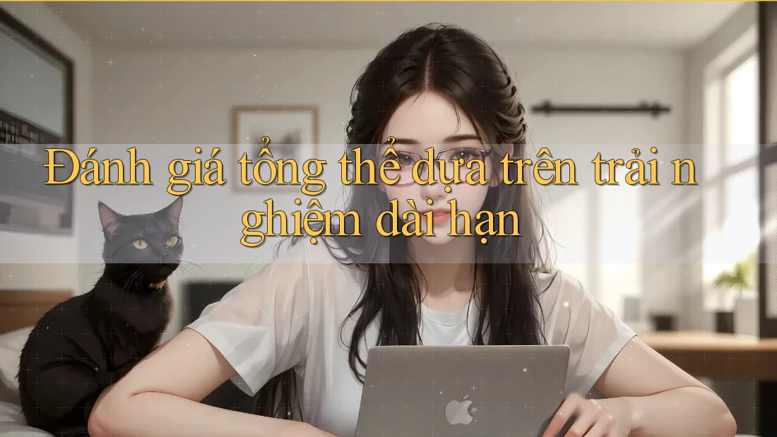 Đánh giá tổng thể dựa trên trải nghiệm dài hạn