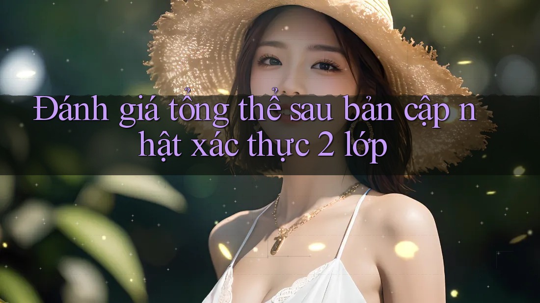 Đánh giá tổng thể sau bản cập nhật xác thực 2 lớp